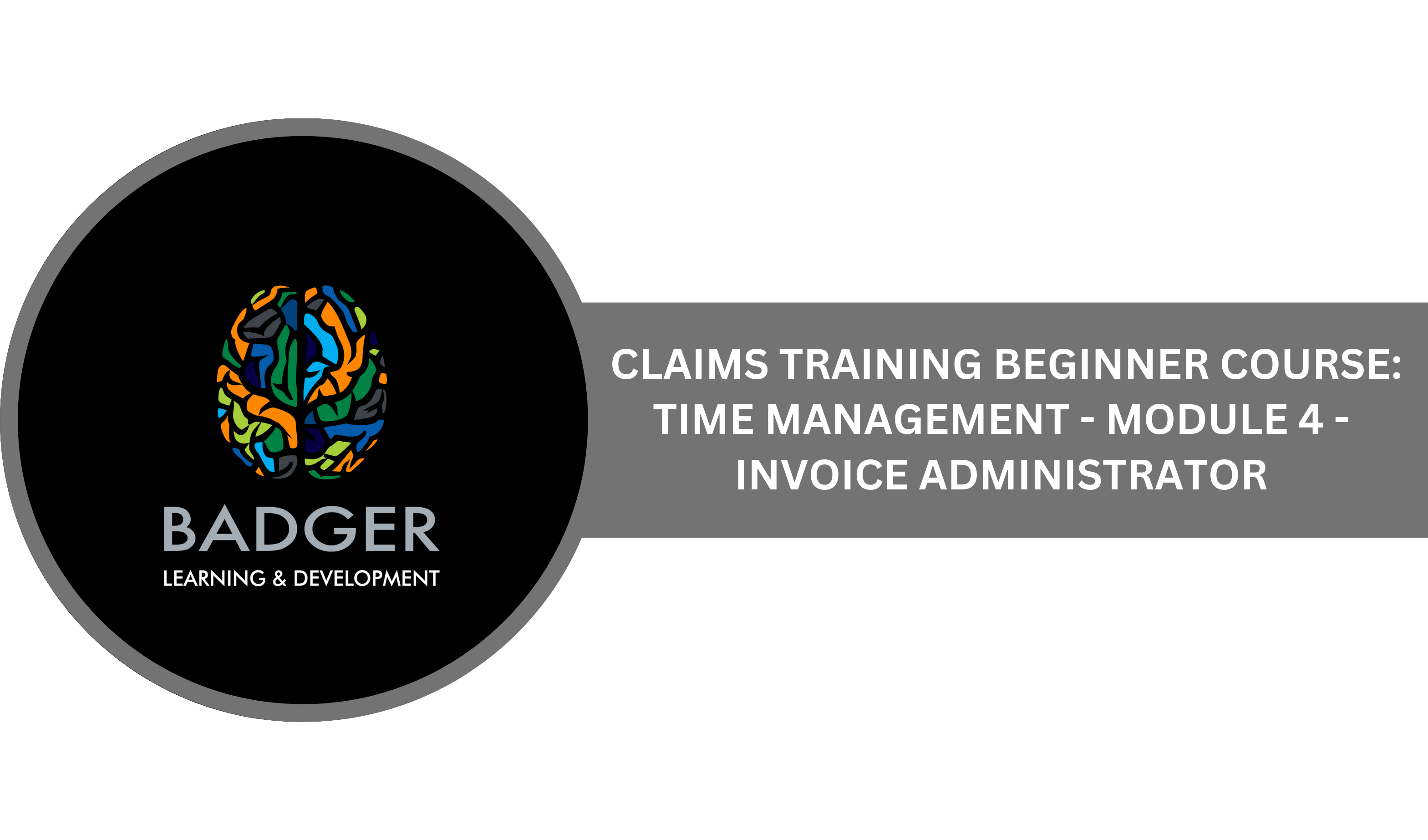 CLAIMS TRAINING BEGINNING COURSE - TIME MANAGEMENT - MODULE 4 - INVOICE ADMINISTRATOR