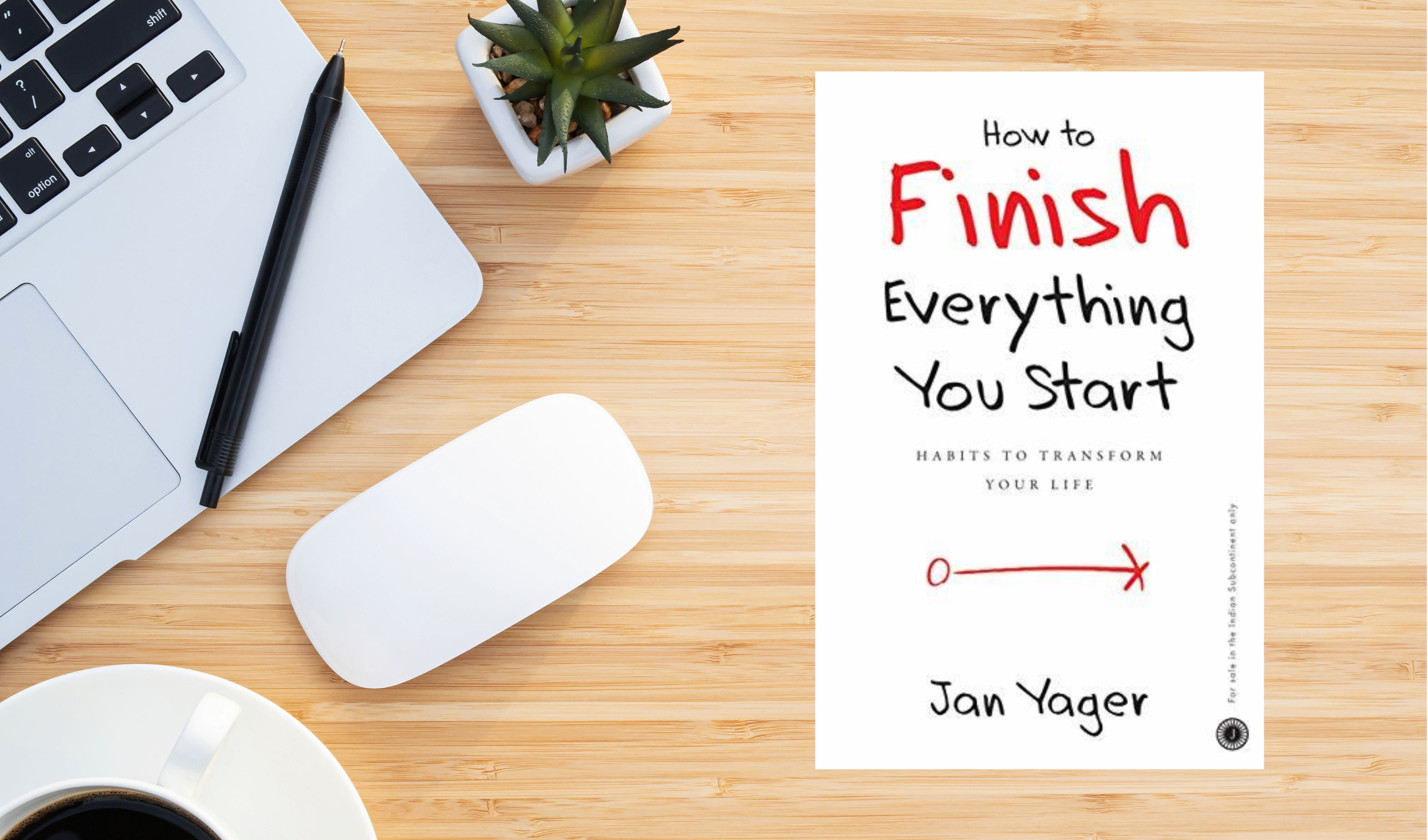 HOW TO FINISH EVERYTHING YOU START